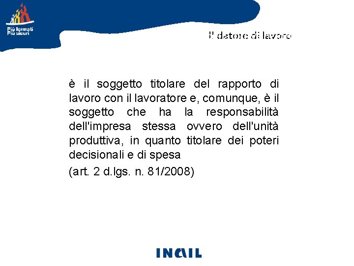 Il datore di lavoro Gli attori della prevenzione è il soggetto titolare del rapporto