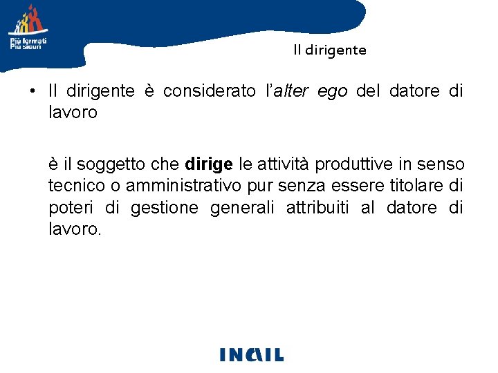 Il dirigente Gli attori della prevenzione • Il dirigente è considerato l’alter ego del