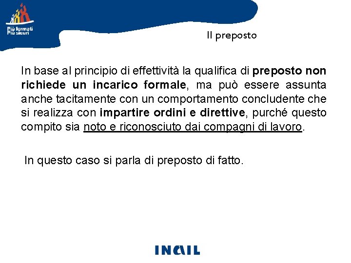 Il preposto Gli attori della prevenzione In base al principio di effettività la qualifica