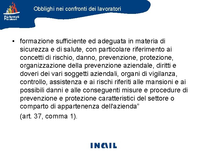 Obblighi nei confronti dei lavoratori • formazione sufficiente ed adeguata in materia di sicurezza