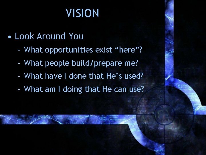VISION • Look Around You – What opportunities exist “here”? – What people build/prepare VISION • Look Around You – What opportunities exist “here”? – What people build/prepare