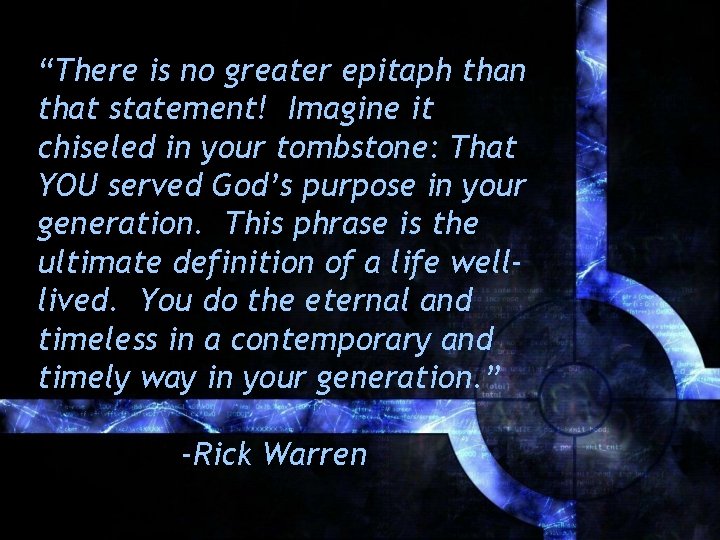 “There is no greater epitaph than that statement! Imagine it chiseled in your tombstone: “There is no greater epitaph than that statement! Imagine it chiseled in your tombstone: