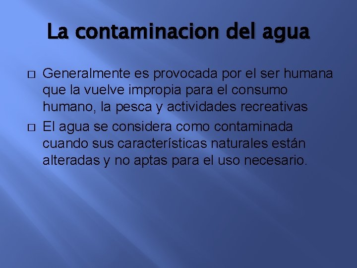 La contaminacion del agua � � Generalmente es provocada por el ser humana que