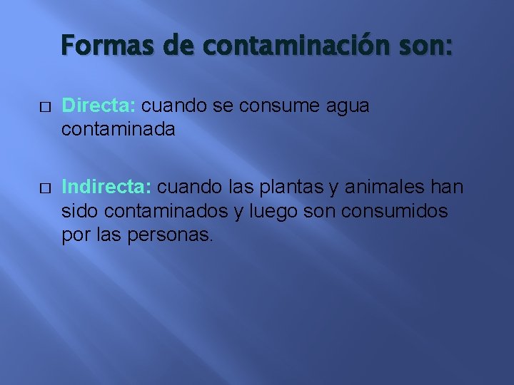 Formas de contaminación son: � Directa: cuando se consume agua contaminada � Indirecta: cuando