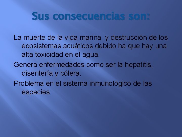 Sus consecuencias son: La muerte de la vida marina y destrucción de los ecosistemas