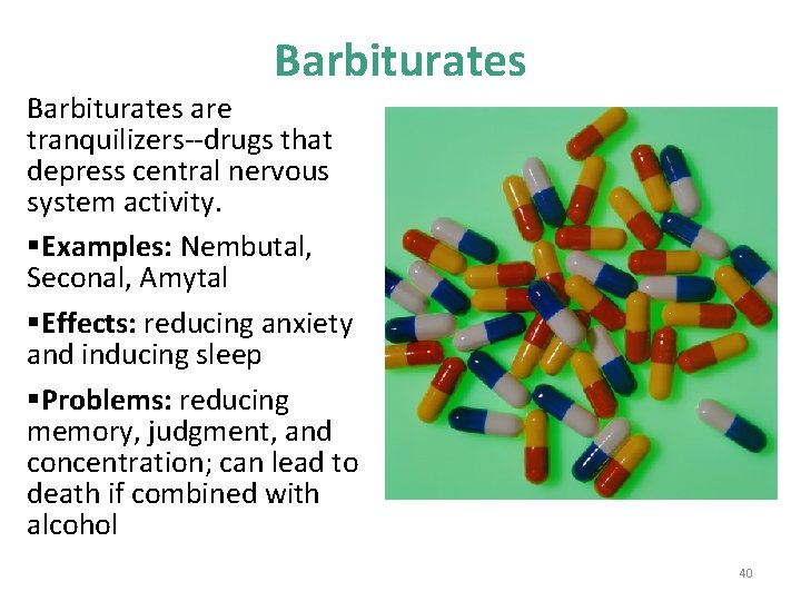 Barbiturates are tranquilizers--drugs that depress central nervous system activity. §Examples: Nembutal, Seconal, Amytal §Effects: