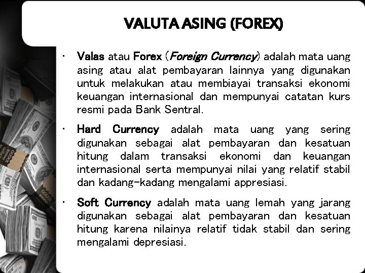 VALUTA ASING (FOREX) • Valas atau Forex (Foreign Currency) adalah mata uang asing atau