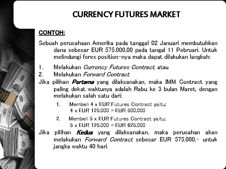 CURRENCY FUTURES MARKET CONTOH: Sebuah perusahaan Amerika pada tanggal 02 Januari membutuhkan dana sebesar