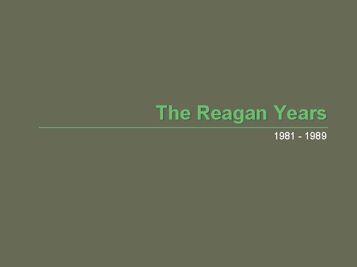 The Reagan Years 1981 - 1989 