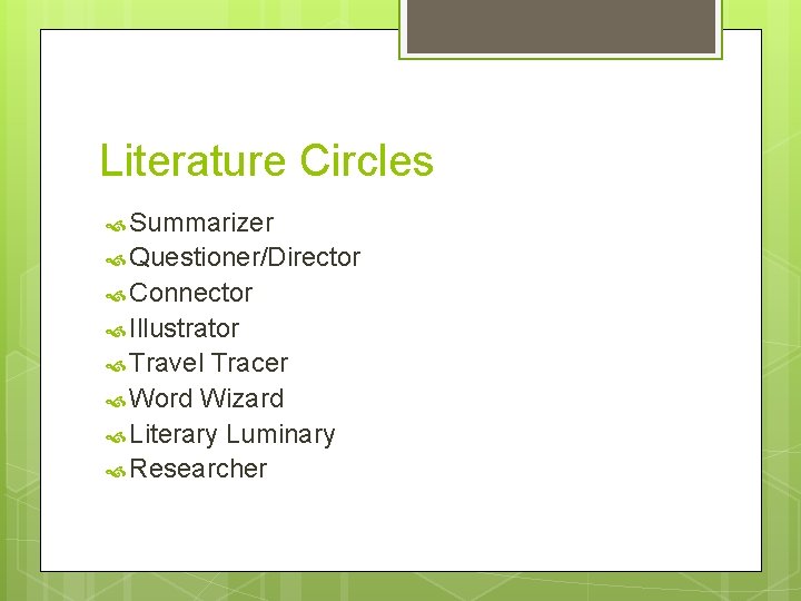 Literature Circles Summarizer Questioner/Director Connector Illustrator Travel Tracer Word Wizard Literary Luminary Researcher 