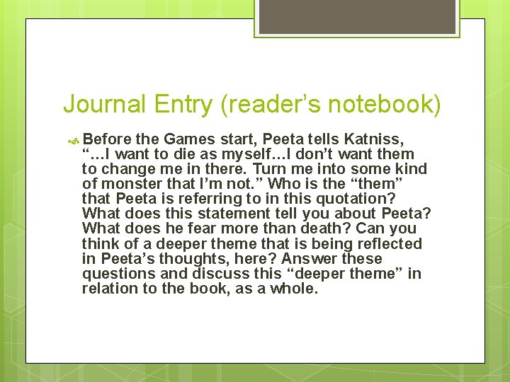 Journal Entry (reader’s notebook) Before the Games start, Peeta tells Katniss, “…I want to