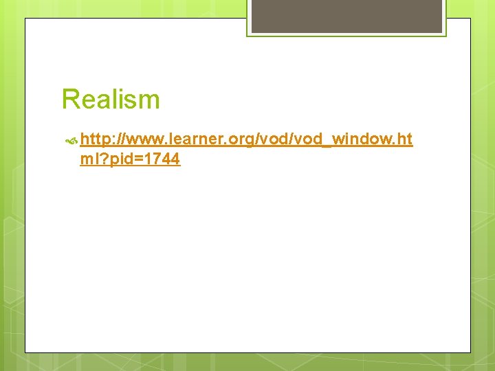 Realism http: //www. learner. org/vod_window. ht ml? pid=1744 