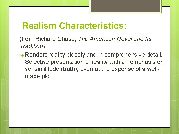 Realism Characteristics: (from Richard Chase, The American Novel and Its Tradition) Renders reality closely