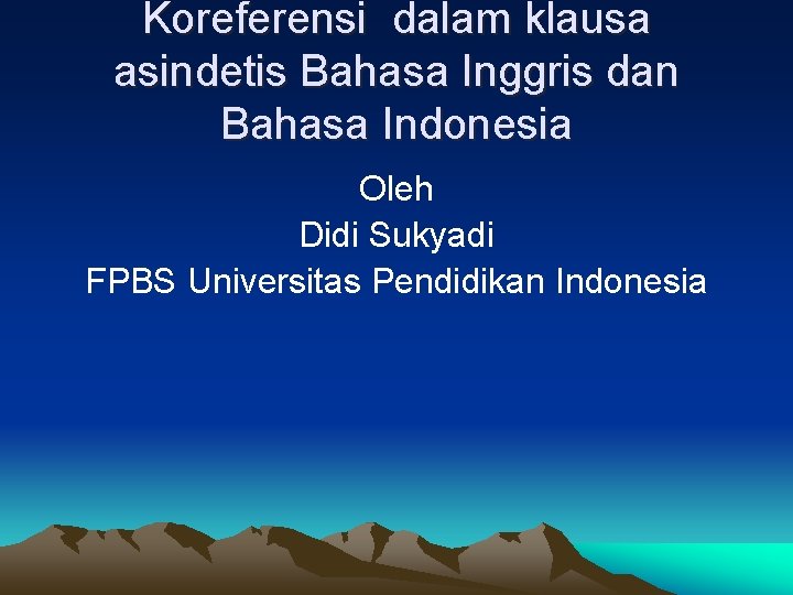 Koreferensi dalam klausa asindetis Bahasa Inggris dan Bahasa Indonesia Oleh Didi Sukyadi FPBS Universitas