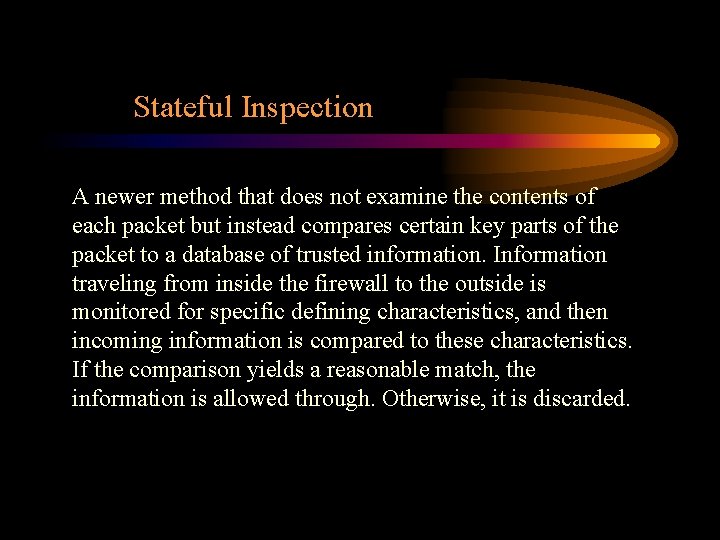 Stateful Inspection A newer method that does not examine the contents of each packet