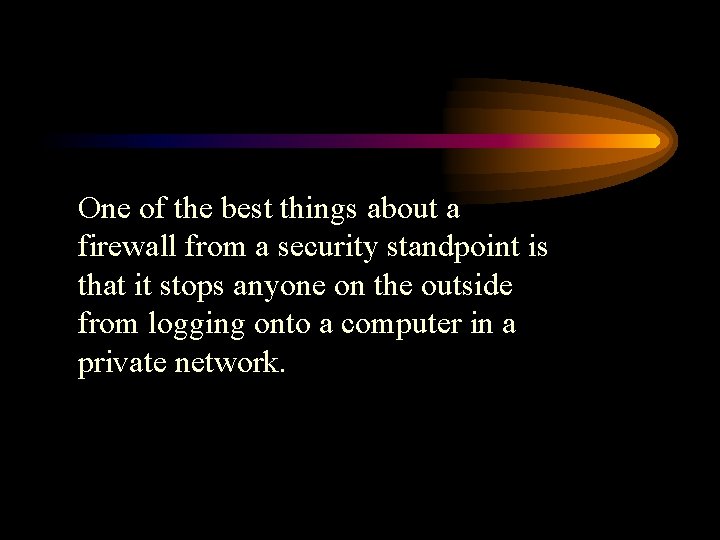 One of the best things about a firewall from a security standpoint is that