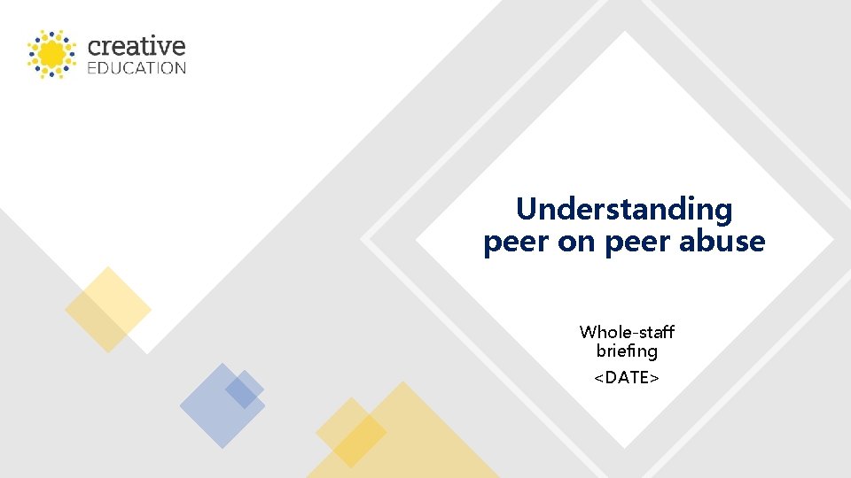 Understanding peer on peer abuse Whole-staff briefing <DATE> 