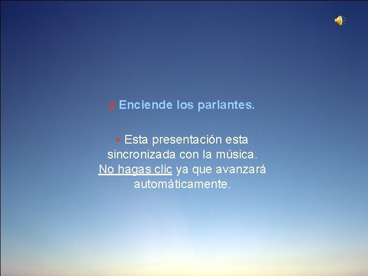 ♫ Enciende los parlantes. • Esta presentación esta sincronizada con la música. No hagas