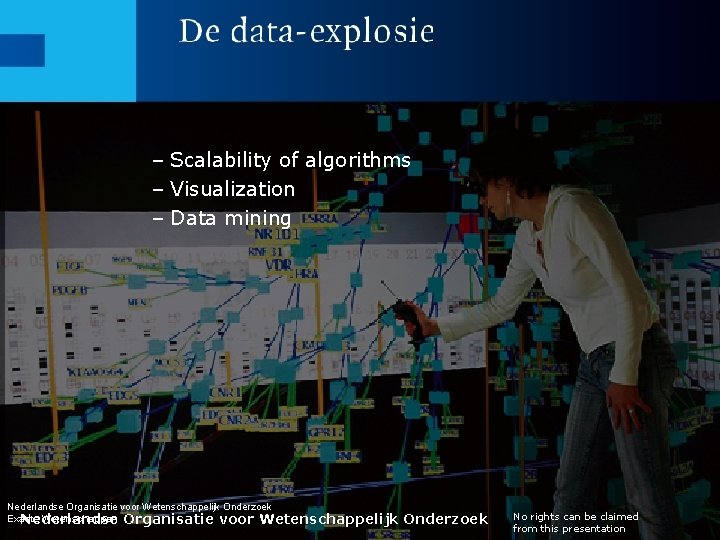 – Scalability of algorithms – Visualization – Data mining Nederlandse Organisatie voor Wetenschappelijk Onderzoek