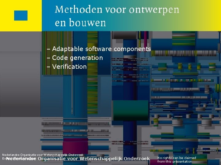 – Adaptable software components – Code generation – Verification Nederlandse Organisatie voor Wetenschappelijk Onderzoek