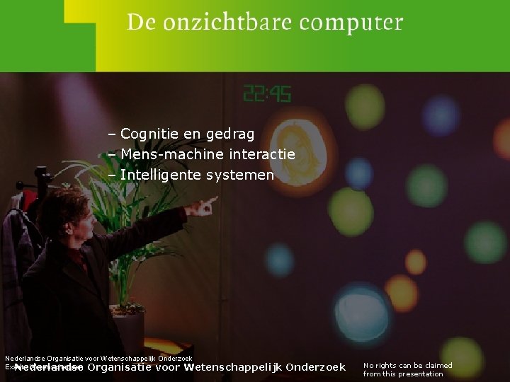 – Cognitie en gedrag – Mens-machine interactie – Intelligente systemen Nederlandse Organisatie voor Wetenschappelijk