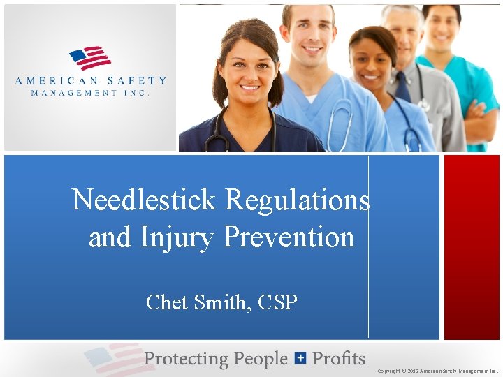 Needlestick Regulations and Injury Prevention Chet Smith, CSP Copyright © 2012 American Safety Management