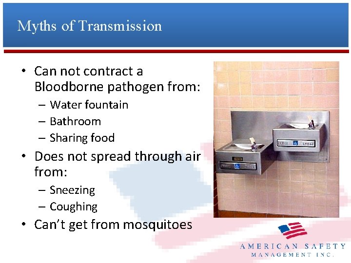 Myths of Transmission • Can not contract a Bloodborne pathogen from: – Water fountain