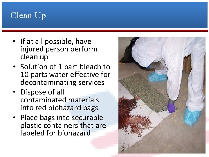 Clean Up • If at all possible, have injured person perform clean up •