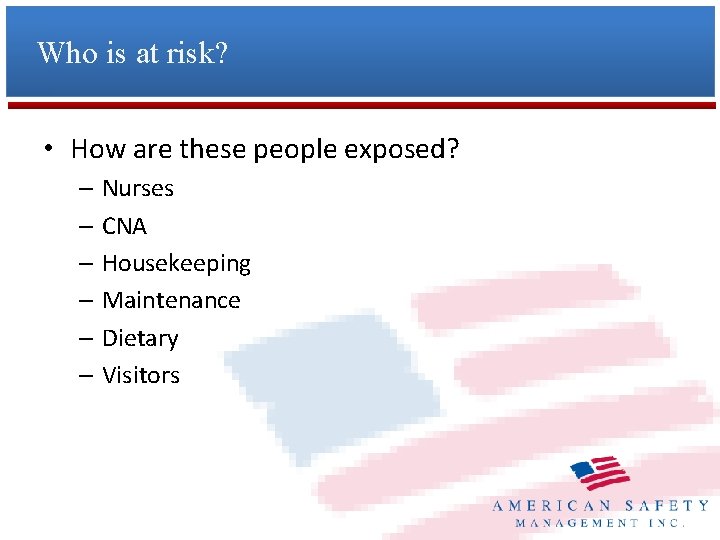 Who is at risk? • How are these people exposed? – Nurses – CNA
