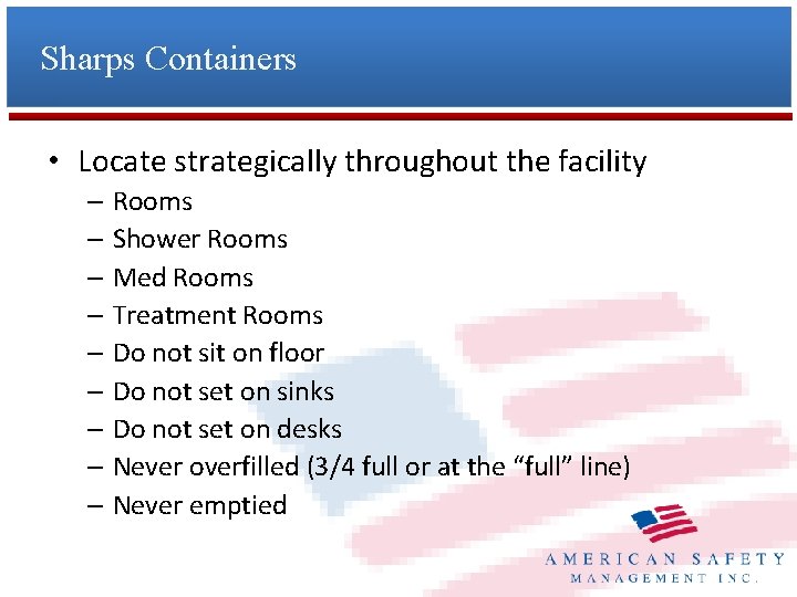 Sharps Containers • Locate strategically throughout the facility – Rooms – Shower Rooms –