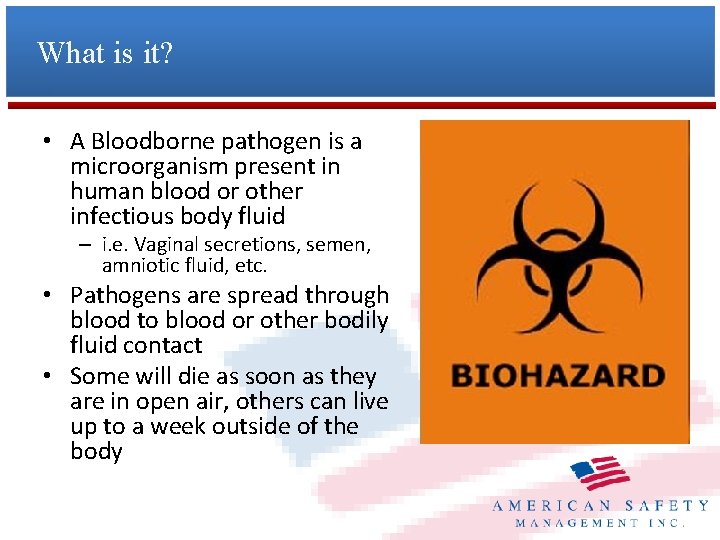 What is it? • A Bloodborne pathogen is a microorganism present in human blood