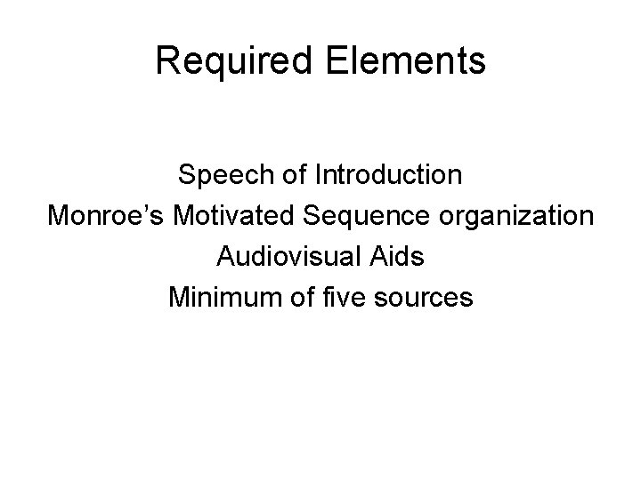 Required Elements Speech of Introduction Monroe’s Motivated Sequence organization Audiovisual Aids Minimum of five