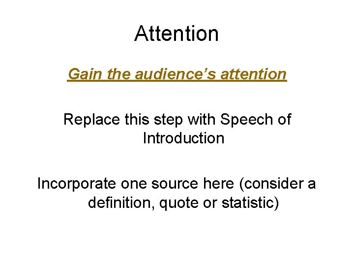 Attention Gain the audience’s attention Replace this step with Speech of Introduction Incorporate one