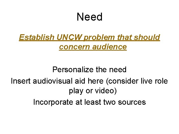 Need Establish UNCW problem that should concern audience Personalize the need Insert audiovisual aid