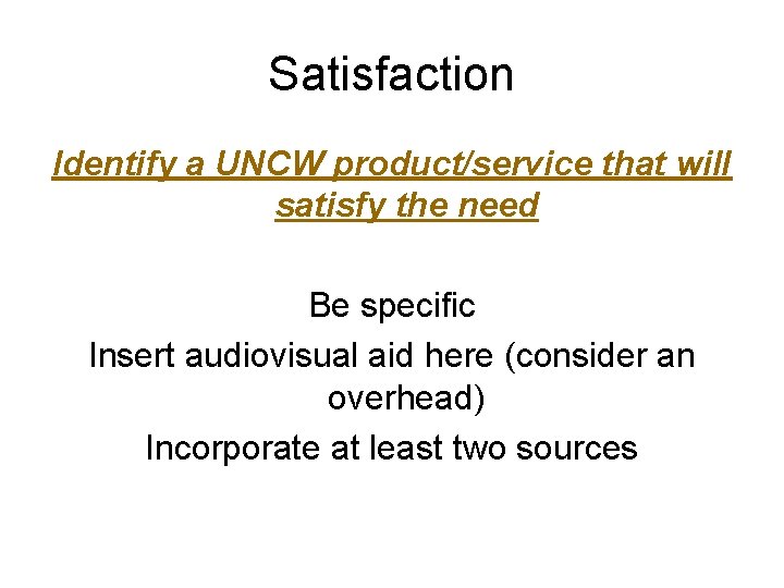 Satisfaction Identify a UNCW product/service that will satisfy the need Be specific Insert audiovisual