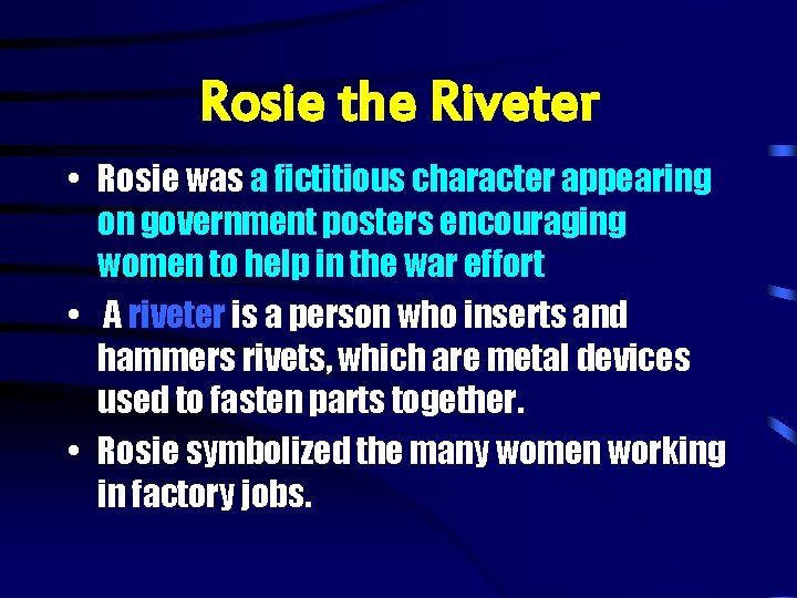 Rosie the Riveter • Rosie was a fictitious character appearing on government posters encouraging