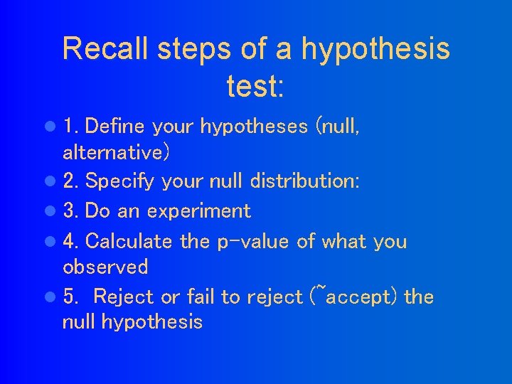 Recall steps of a hypothesis test: l 1. Define your hypotheses (null, alternative) l