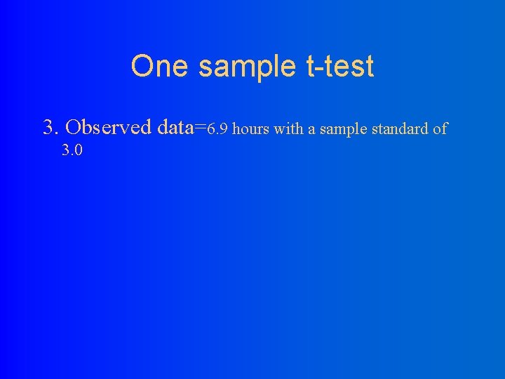 One sample t-test 3. Observed data=6. 9 hours with a sample standard of 3.