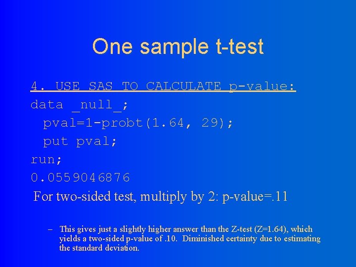 One sample t-test 4. USE SAS TO CALCULATE p-value: data _null_; pval=1 -probt(1. 64,