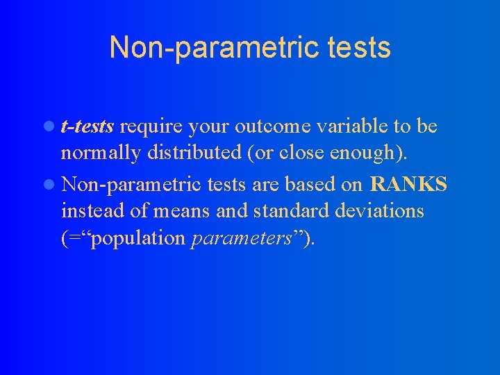 Non-parametric tests l t-tests require your outcome variable to be normally distributed (or close