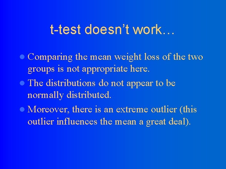t-test doesn’t work… l Comparing the mean weight loss of the two groups is