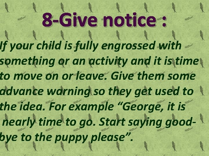 8 -Give notice : If your child is fully engrossed with something or an