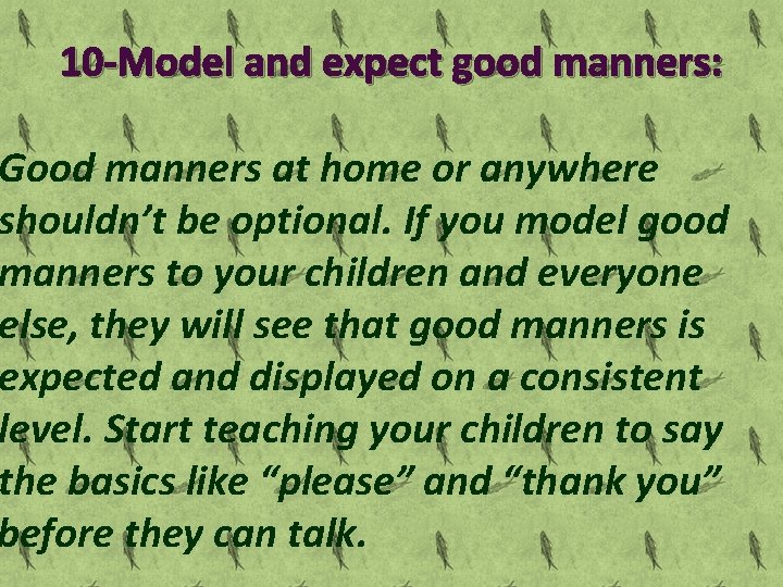 10 -Model and expect good manners: Good manners at home or anywhere shouldn’t be