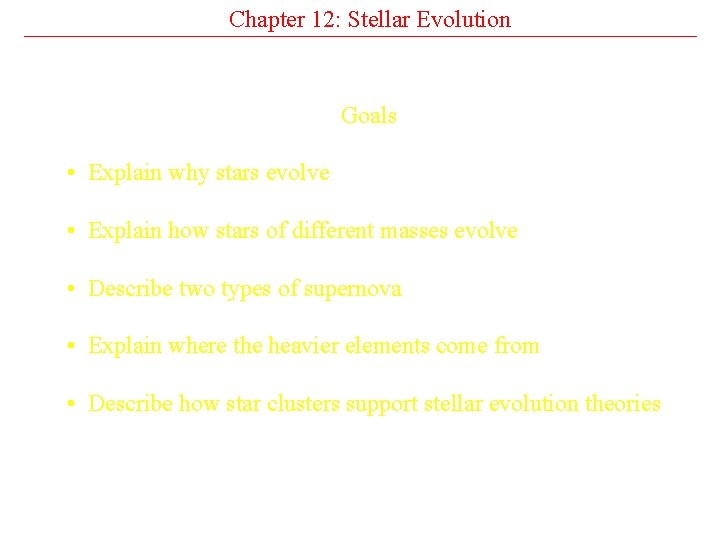 Chapter 12: Stellar Evolution Goals • Explain why stars evolve • Explain how stars