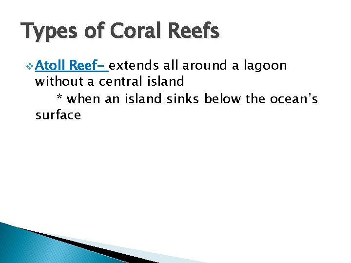 Types of Coral Reefs v Atoll Reef- extends all around a lagoon without a