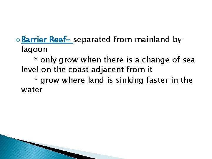 v Barrier Reef- separated from mainland by lagoon * only grow when there is