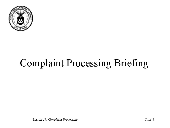 Complaint Processing Briefing Lesson 13: Complaint Processing Slide 1 