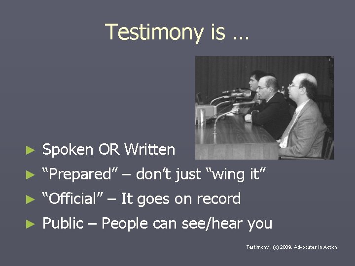 Testimony is … ► Spoken OR Written ► “Prepared” – don’t just “wing it”