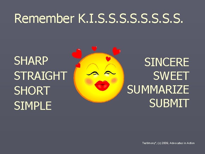 Remember K. I. S. S. SHARP STRAIGHT SHORT SIMPLE SINCERE SWEET SUMMARIZE SUBMIT Testimony",