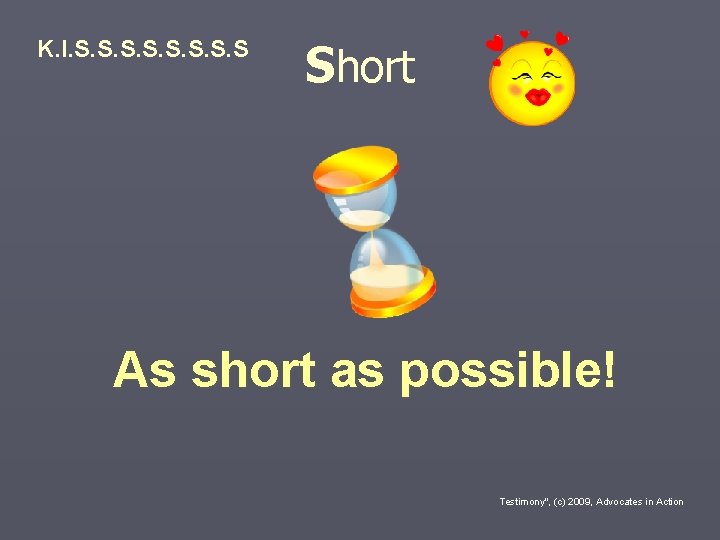 K. I. S. S Short As short as possible! Testimony", (c) 2009, Advocates in